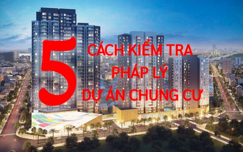 5 CÁCH KIỂM TRA PHÁP LÝ DỰ ÁN CHUNG CƯ KHÔNG NÊN BỎ QUA