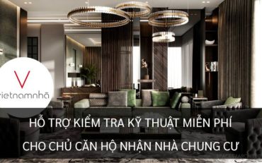VIỆT NAM NHÀ HỖ TRỢ KIỂM TRA KỸ THUẬT MIỄN PHÍ CHO CHỦ CĂN HỘ NHẬN NHÀ